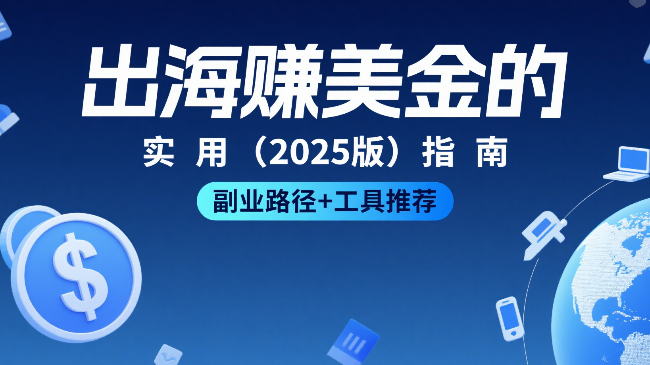 出海赚美金的实用指南（2025版）｜副业路径+工具推荐