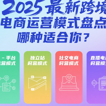 2025最新跨境电商运营模式盘点，哪种适合你？