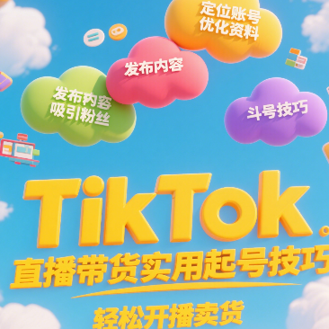 TikTok直播带货实用起号技巧，轻松开播卖货