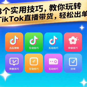 8个实用技巧，教你玩转TikTok直播带货，轻松出单！