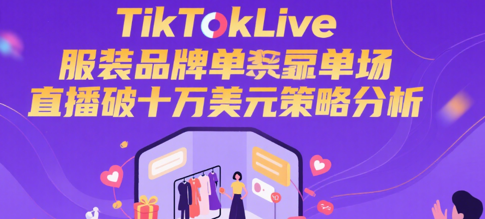 TikTokLive服装品牌单场直播破十万美元策略分析